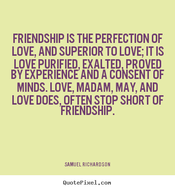 Quote about friendship - Friendship is the perfection of love, and superior..