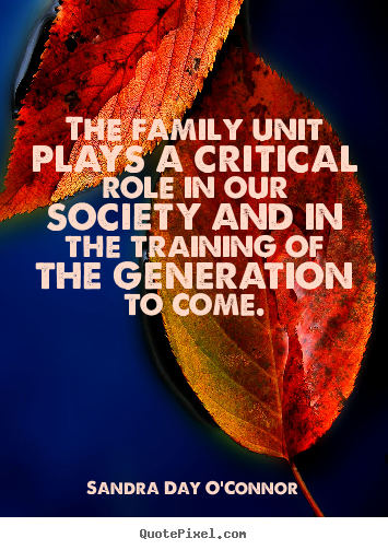 Sandra Day O'Connor picture sayings - The family unit plays a critical role in our society and.. - Friendship quote