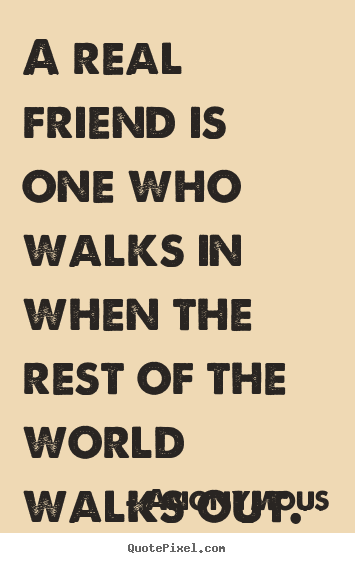 Diy picture quotes about friendship - A real friend is one who walks in when the rest..