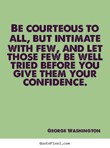 Friendship quotes - Be courteous to all, but intimate with few, and let those..