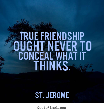 Friendship quote - True friendship ought never to conceal what it thinks.