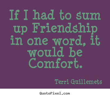 Terri Guillemets poster quotes - If i had to sum up friendship in one word, it would be.. - Friendship quotes