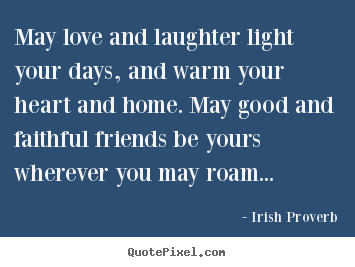 Make custom picture quotes about friendship - May love and laughter light your days, and warm..
