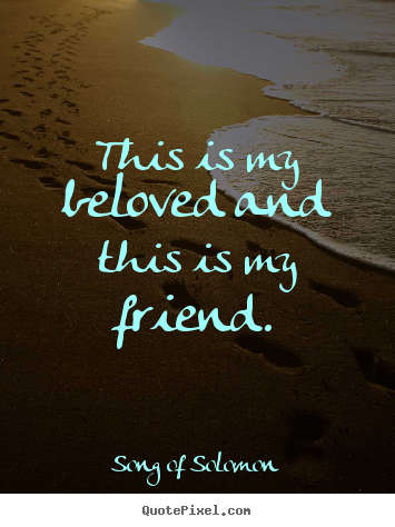 Song Of Solomon picture quote - This is my beloved and this is my friend. - Friendship quotes