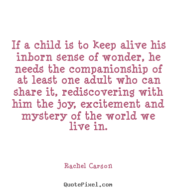 Quotes about friendship - If a child is to keep alive his inborn sense of wonder, he..