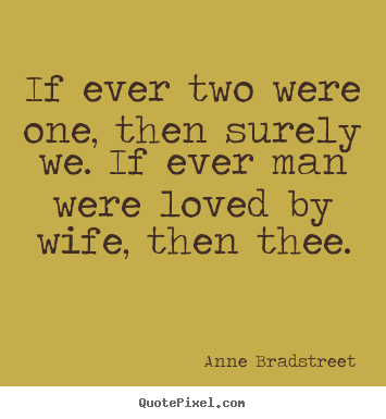 Anne Bradstreet picture quotes - If ever two were one, then surely we. if ever man were loved.. - Friendship quotes