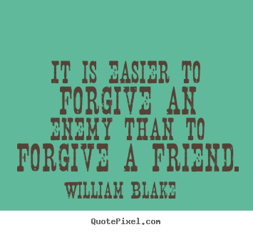 William Blake picture quotes - It is easier to forgive an enemy than to forgive a friend. - Friendship quotes