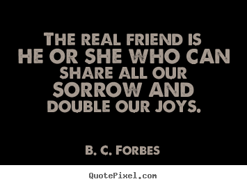 Create graphic picture sayings about friendship - The real friend is he or she who can share all our..