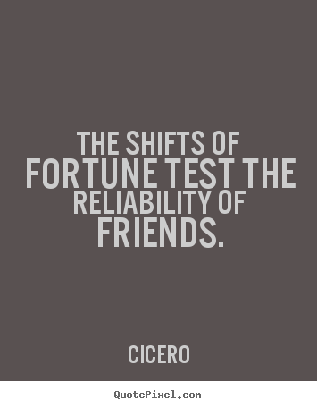 Friendship quotes - The shifts of fortune test the reliability of friends.
