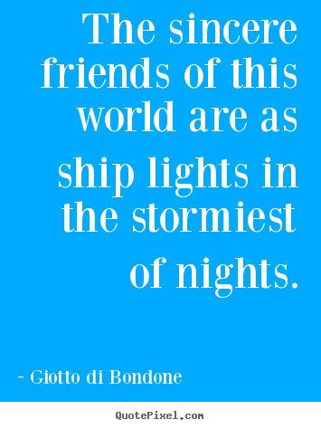 Friendship quote - The sincere friends of this world are as ship lights in the stormiest..