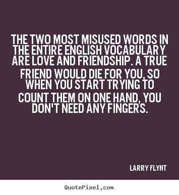 The two most misused words in the entire english vocabulary.. Larry Flynt great friendship quotes