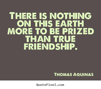 Thomas Aquinas picture sayings - There is nothing on this earth more to be.. - Friendship quotes