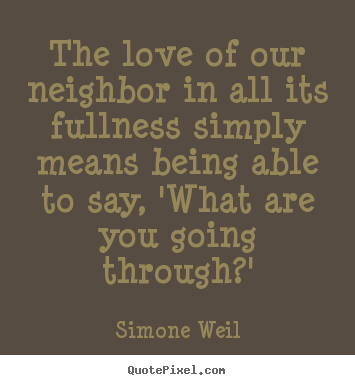 Quotes about friendship - The love of our neighbor in all its fullness simply means..