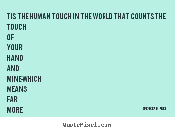 Create image quote about friendship - Tis the human touch in the world that counts-the..