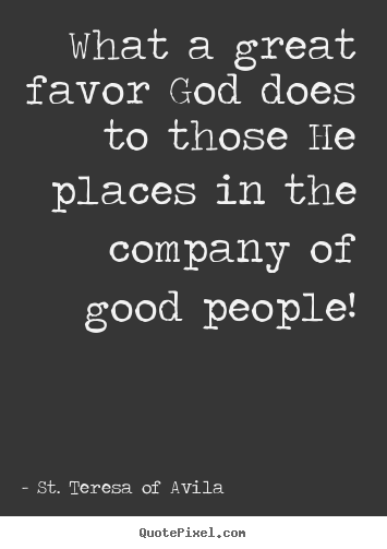 St. Teresa Of Avila picture quotes - What a great favor god does to those he places.. - Friendship sayings