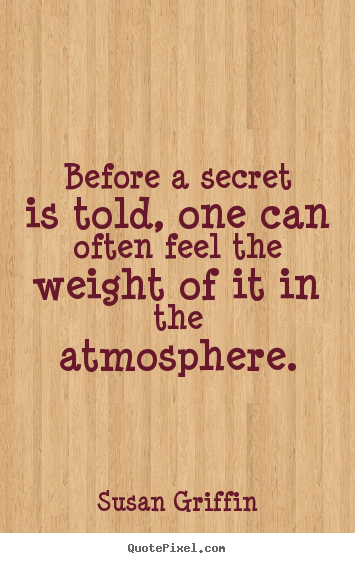 Friendship quote - Before a secret is told, one can often feel the..