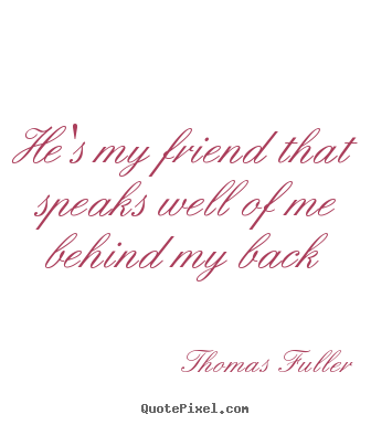 Design your own image quotes about friendship - He's my friend that speaks well of me behind my back