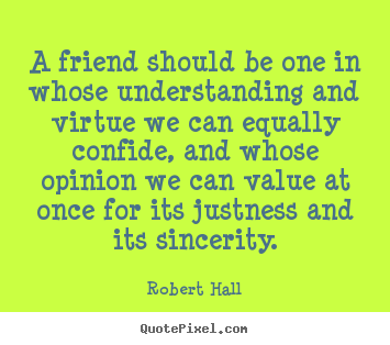 Robert Hall picture quotes - A friend should be one in whose understanding and.. - Friendship quotes