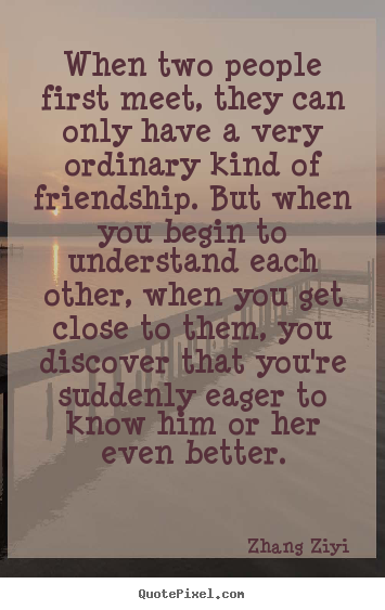 Friendship quote - When two people first meet, they can only have a very..