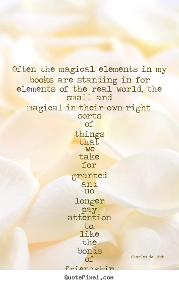 Often the magical elements in my books are standing in for.. Charles De Lint top friendship quote