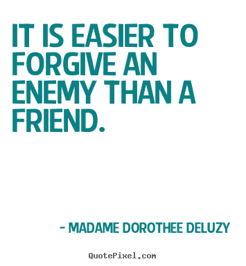 Design custom picture quote about friendship - It is easier to forgive an enemy than a friend.