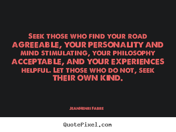 Jean-Henri Fabre image quotes - Seek those who find your road agreeable, your personality and.. - Friendship quotes