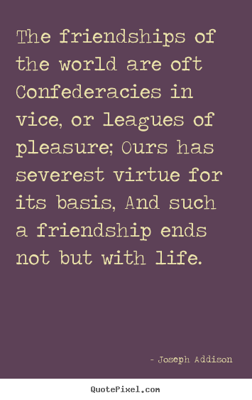 Create picture quote about friendship - The friendships of the world are oft confederacies in..