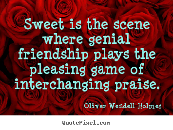 Quotes about friendship - Sweet is the scene where genial friendship plays..