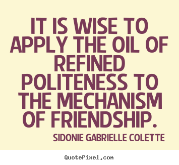 Diy image quotes about friendship - It is wise to apply the oil of refined politeness to the mechanism..