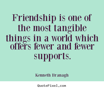 Quotes about friendship - Friendship is one of the most tangible things in a..