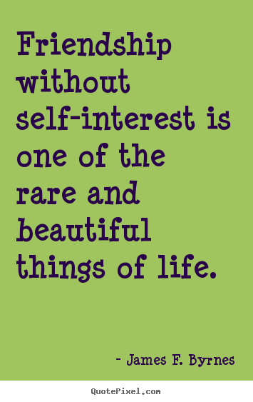 Friendship without self-interest is one of.. James F. Byrnes  friendship quotes