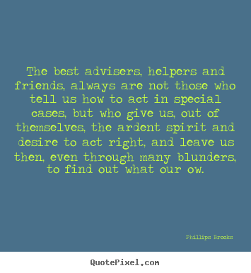 Phillips Brooks picture quotes - The best advisers, helpers and friends, always.. - Friendship quotes