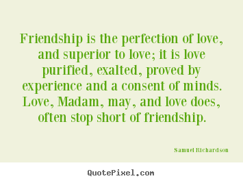 Quotes about friendship - Friendship is the perfection of love, and superior to love;..