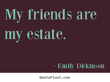 Design picture quote about friendship - My friends are my estate.