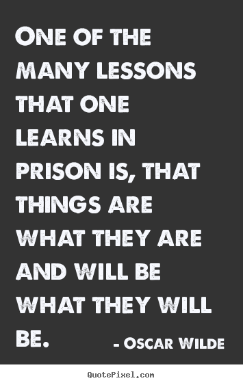 Oscar Wilde image sayings - One of the many lessons that one learns in prison is, that things.. - Friendship quotes