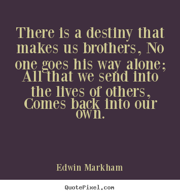 Create picture quotes about friendship - There is a destiny that makes us brothers, no..