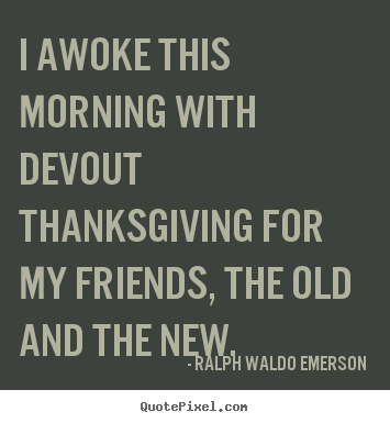 Quotes about friendship - I awoke this morning with devout thanksgiving..