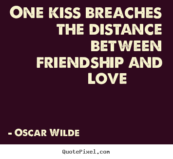 Oscar Wilde photo quotes - One kiss breaches the distance between friendship.. - Friendship quotes