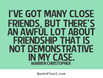 Friendship quotes - I've got many close friends, but there's an awful lot about friendship..