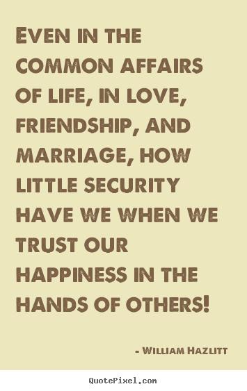 Quotes about friendship - Even in the common affairs of life, in love,..
