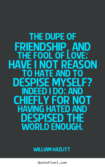 Friendship quotes - The dupe of friendship, and the fool of love;..
