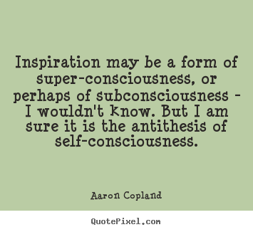 Inspirational quote - Inspiration may be a form of super-consciousness, or perhaps of..