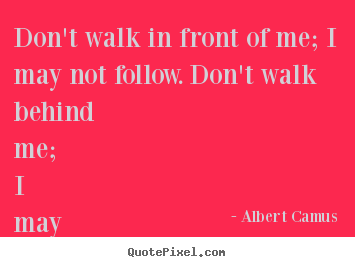 How to make photo quote about inspirational - Don't walk in front of me; i may not follow. don't walk..