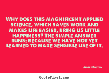 Albert Einstein image quote - Why does this magnificent applied science, which saves work and makes.. - Inspirational quote