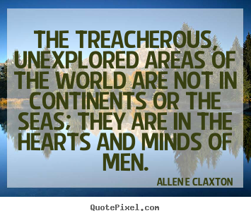 Quote about inspirational - The treacherous, unexplored areas of the world are not in..