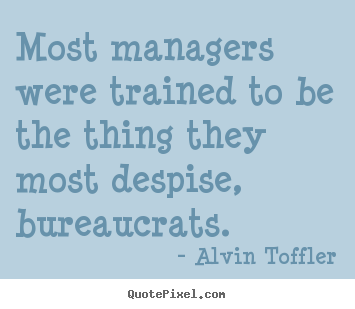Alvin Toffler picture quote - Most managers were trained to be the thing they most despise,.. - Inspirational quote