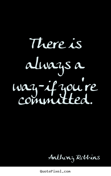 There is always a way-if you're committed. Anthony Robbins top inspirational quotes