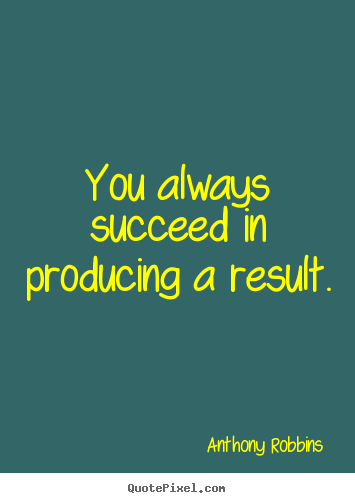 Create poster quotes about inspirational - You always succeed in producing a result.