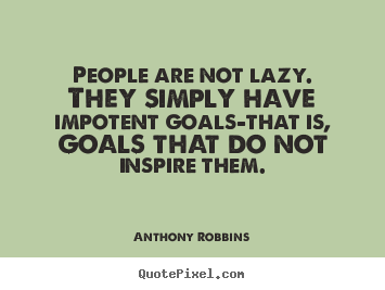 Quotes about inspirational - People are not lazy. they simply have impotent goals-that is,..