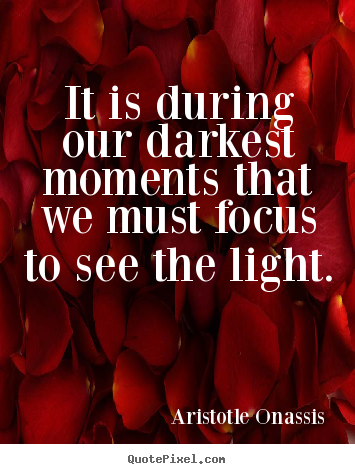 Create picture quotes about inspirational - It is during our darkest moments that we must focus..